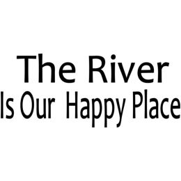The River Is Our Happy Place (Country of Manufacture: United States)
